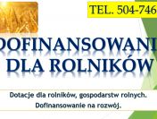 Dotacje dla rolników. Napisanie wniosku, tel. 504-746-203. Dofinansowanie,