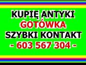 Skup Antyków - KUPIĘ ANTYKI - Gotówką - Szybki kontakt - ZADZWOŃ - 603 567 304