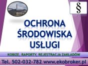 Ochrona środowiska, tel 502-032-782, pisma, podania, opinie, raporty cena